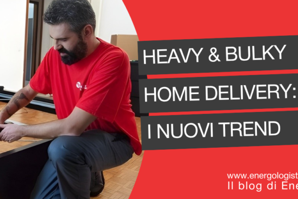 Heavy & Bulky Home Delivery: i trend che stanno ridefinendo il last mile